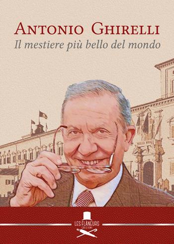 Antonio Ghirelli. Il mestiere più bello del mondo  - Libro Les Flâneurs Edizioni 2022, Memoires | Libraccio.it