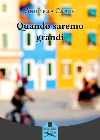 Quando saremo grandi - Antonella Caputo - Libro Les Flâneurs Edizioni 2022, Montparnasse | Libraccio.it