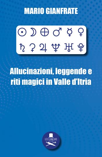Allucinazioni, leggende e riti magici in Valle d’Itria - Mario Gianfrate - Libro Les Flâneurs Edizioni 2022, Histoire | Libraccio.it