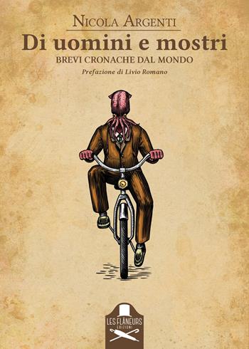 Di uomini e mostri. Brevi cronache dal mondo - Nicola Argenti - Libro Les Flâneurs Edizioni 2022, Fuori collana | Libraccio.it