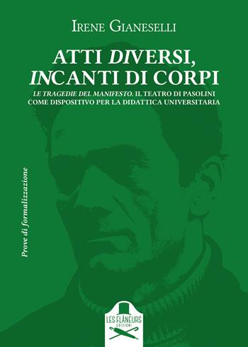 Atti diversi, incanti di corpi. Introduzione al teatro di Pier Paolo Pasolini. Vol. 2: Le Tragedie del Manifesto. Il Teatro di Pasolini come dispositivo per la didattica universitaria - Irene Gianeselli - Libro Les Flâneurs Edizioni 2022, Sorbonne | Libraccio.it