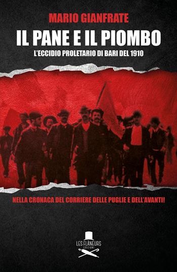 Il pane e il piombo. L'eccidio proletario di Bari del 1910 - Mario Gianfrate - Libro Les Flâneurs Edizioni 2023, Histoire | Libraccio.it