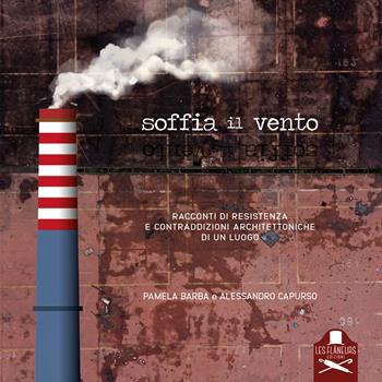 Soffia il vento. Racconti di resistenza e contraddizioni architettoniche di un luogo - Pamela Barba, Alessandro Capurso - Libro Les Flâneurs Edizioni 2023, Louvre | Libraccio.it