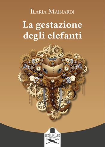 La gestazione degli elefanti - Ilaria Mainardi - Libro Les Flâneurs Edizioni 2023, Montparnasse | Libraccio.it