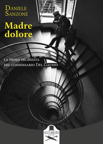 Madre dolore. La prima inchiesta del commissario Del Gaudio - Daniele Sanzone - Libro Les Flâneurs Edizioni 2023, Montparnasse | Libraccio.it