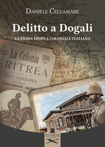 Delitto a Dogali. La prima epopea coloniale italiana - Daniele Cellamare - Libro Les Flâneurs Edizioni 2023, Montparnasse | Libraccio.it