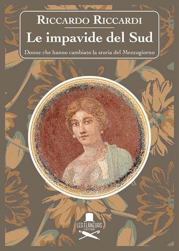 Le impavide del Sud. Donne che hanno cambiato la storia del Mezzogiorno - Riccardo Riccardi - Libro Les Flâneurs Edizioni 2023, Sorbonne | Libraccio.it