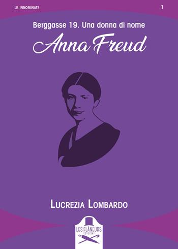 Berggasse 19. Una donna di nome Anna Freud - Lucrezia Lombardo - Libro Les Flâneurs Edizioni 2024, Le innominate | Libraccio.it