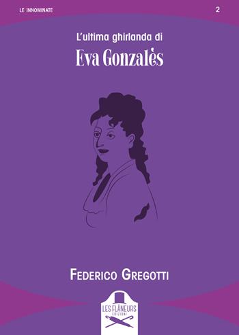 L'ultima ghirlanda di Eva Gonzalès - Federico Gregotti - Libro Les Flâneurs Edizioni 2024, Le innominate | Libraccio.it