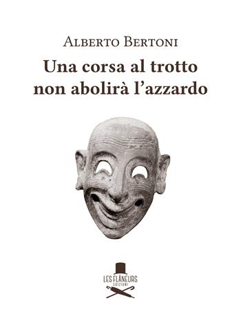 Una corsa al trotto non abolirà l’azzardo - Alberto Bertoni - Libro Les Flâneurs Edizioni 2024, Icone | Libraccio.it