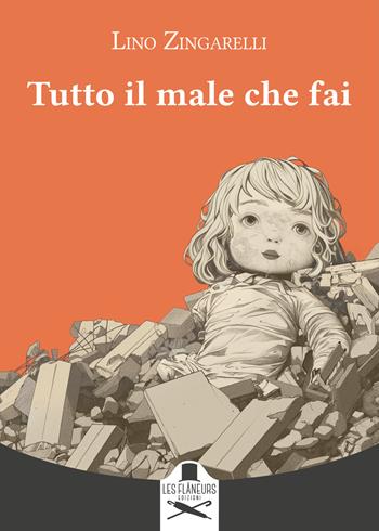 Tutto il male che fai - Lino Zingarelli - Libro Les Flâneurs Edizioni 2024, Montparnasse | Libraccio.it