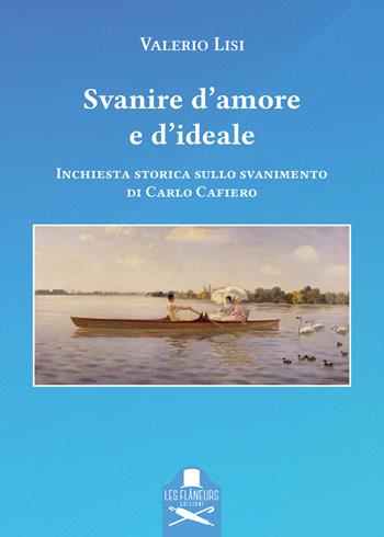 Svanire d'amore e d'ideale. Inchiesta storica sullo svanimento di Carlo Cafiero - Valerio Lisi - Libro Les Flâneurs Edizioni 2024, Histoire | Libraccio.it