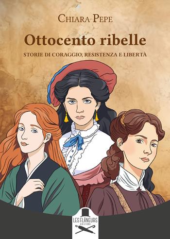 Ottocento ribelle. Storie di coraggio, resistenza e libertà - Chiara Pepe - Libro Les Flâneurs Edizioni 2024, Montparnasse | Libraccio.it