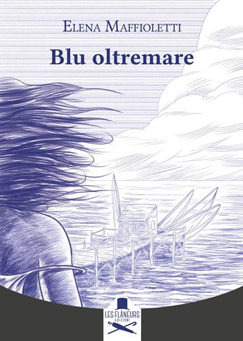 Blu oltremare - Elena Maffioletti - Libro Les Flâneurs Edizioni 2025, Montparnasse | Libraccio.it