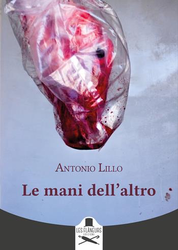 Le mani dell'altro - Antonio Lillo - Libro Les Flâneurs Edizioni 2025, Montparnasse | Libraccio.it