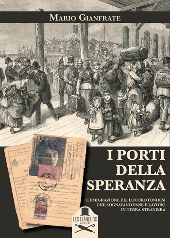 I porti della speranza. L'emigrazione dei locorotondesi che sognavano pane e lavoro - Mario Gianfrate - Libro Les Flâneurs Edizioni 2025, Histoire | Libraccio.it