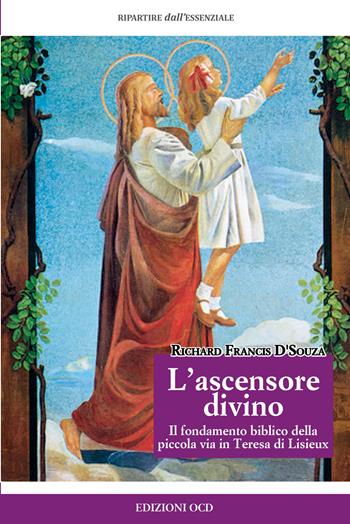 L'ascensore divino. Il fondamento biblico della piccola via in Teresa di Lisieux - Richard Francis D'Souza - Libro OCD 2025, Ripartire dall'essenziale | Libraccio.it