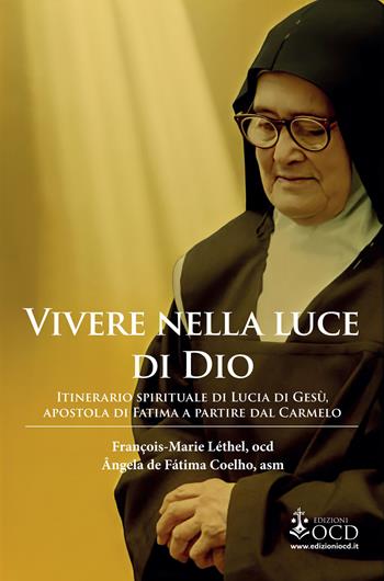 Vivere nella luce di Dio. Itinerario spirituale di Lucia di Gesù, apostola di Fatima a partire dal Carmelo - François-Marie Léthel, Ângela de Fátima Coelho - Libro OCD 2025 | Libraccio.it
