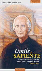 Umile e sapiente. Fra Isidoro della Natività della Beata Vergine Maria (1696-1769). Nuova ediz.
