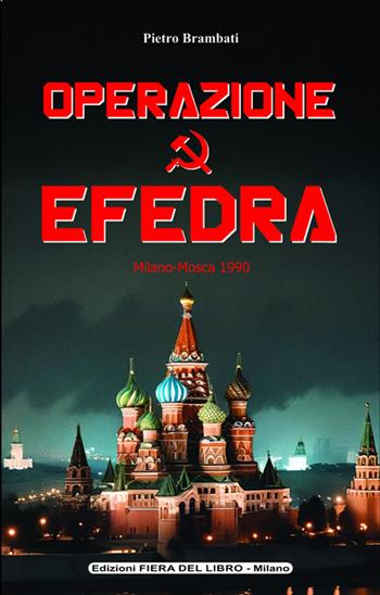 Operazione Efedra. Milano-Mosca 1990 - Pietro Brambati - Libro Edizioni Fiera del libro - Milano 2025 | Libraccio.it