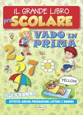 Il grande libro prescolare. Vado in prima. Attività, giochi, pregrafismi, lettere e numeri