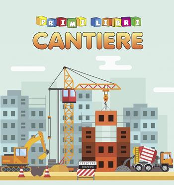 Il cantiere  - Libro Crescere 2022, Primilibri | Libraccio.it