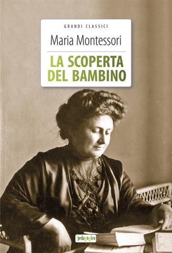 La scoperta del bambino. Ediz. integrale. Con Segnalibro - Maria Montessori - Libro ilPedagogico 2023 | Libraccio.it