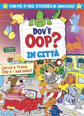 Dov'è Oop? In città. Libro-gioco. Con 100 adesivi in omaggio. Ediz. a colori