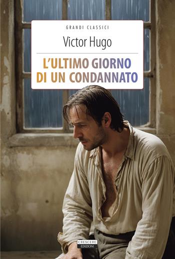 L'ultimo giorno di un condannato. Ediz. integrale - Victor Hugo - Libro Crescere 2025, Grandi classici | Libraccio.it