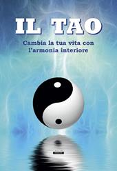 Il Tao. Cambia la tua vita con l'armonia interiore. Ediz. illustrata