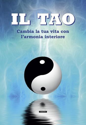Il Tao. Cambia la tua vita con l'armonia interiore. Ediz. illustrata  - Libro Crescere 2026, Mente & spirito | Libraccio.it