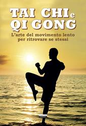 Tai chi e qi gong. L'arte del movimento lento per ritrovare se stessi. Ediz. illustrata