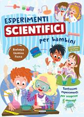 Esperimenti scientifici per bambini. Biologia, chimica e fisica. Tantissimi esperimenti per scoprire il mondo