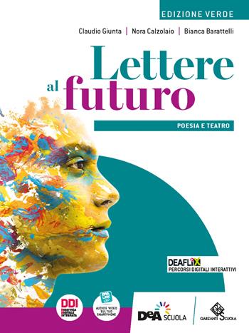 Lettere al futuro. Ediz. verde. Poesia e teatro. Per le Scuole superiori. - Claudio Giunta, Nora Calzolaio, Bianca Barattelli - Libro Garzanti Scuola 2022 | Libraccio.it