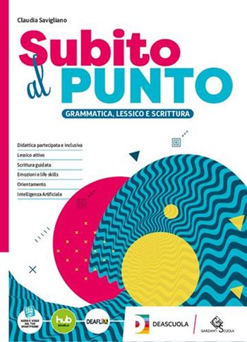 Subito al punto. - Claudia Savigliano - Libro Garzanti Scuola 2025 | Libraccio.it
