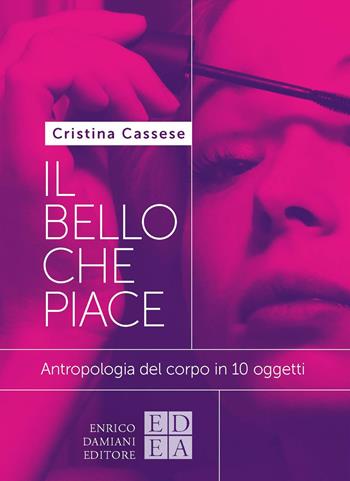 Il bello che piace. Antropologia del corpo in 10 oggetti - Cristina Cassese - Libro ED-Enrico Damiani Editore 2023, Logiche | Libraccio.it