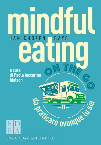 Mindful eating on the go. Da praticare ovunque tu sia - Jan Chozen Bays - Libro ED-Enrico Damiani Editore 2022, La pietra filosofale | Libraccio.it