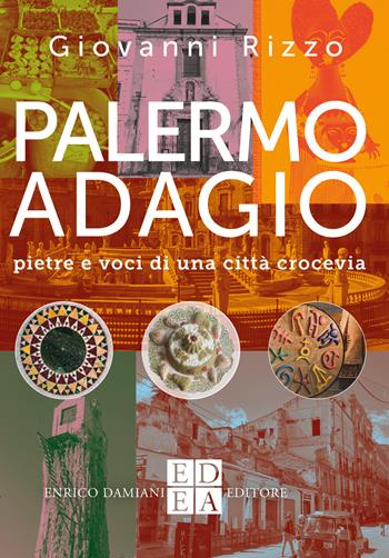 Palermo adagio. Pietre e voci di una città crocevia - Giovanni Rizzo - Libro ED-Enrico Damiani Editore 2022, Gli adagi | Libraccio.it