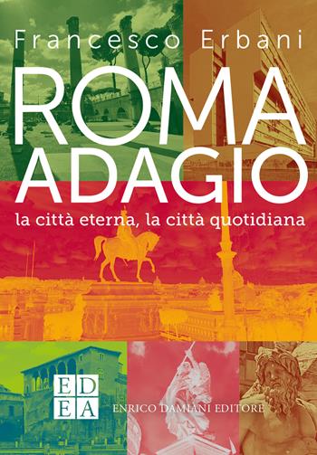 Roma adagio. La città eterna, la città quotidiana - Francesco Erbani - Libro ED-Enrico Damiani Editore 2023, Gli adagi | Libraccio.it