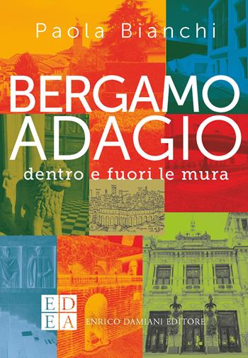 Bergamo adagio. Dentro e fuori le mura - Paola Bianchi - Libro ED-Enrico Damiani Editore 2023, Gli adagi | Libraccio.it