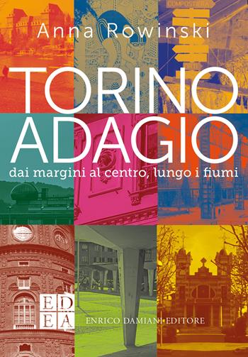 Torino adagio. Dai margini al centro, lungo i fiumi - Anna Rowinski - Libro ED-Enrico Damiani Editore 2024, Gli adagi | Libraccio.it