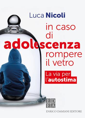 In caso di adolescenza rompere il vetro. La via per l'autostima - Luca Nicoli - Libro ED-Enrico Damiani Editore 2024, Logiche | Libraccio.it