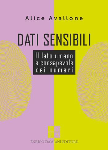 Dati sensibili. Il lato umano e consapevole dei numeri - Alice Avallone - Libro ED-Enrico Damiani Editore 2026, Logiche | Libraccio.it