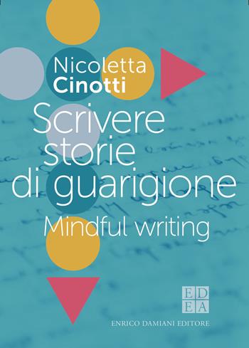 Scrivere storie di guarigione. Mindful writing - Nicoletta Cinotti - Libro ED-Enrico Damiani Editore 2024, La pietra filosofale | Libraccio.it
