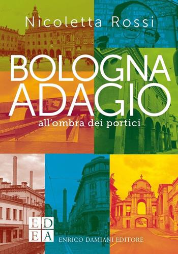 Bologna adagio. All'ombra dei portici - Nicoletta Rossi - Libro ED-Enrico Damiani Editore 2025, Gli adagi | Libraccio.it