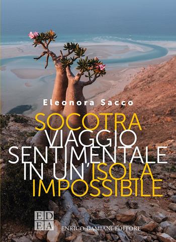 Socotra. Viaggio sentimentale in un'isola impossibile - Eleonora Sacco - Libro ED-Enrico Damiani Editore 2025, Gulliver | Libraccio.it