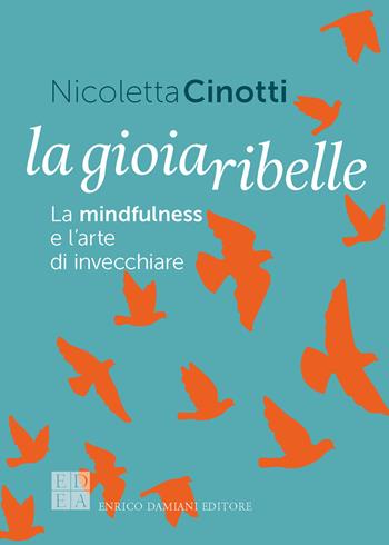 La gioia ribelle. La mindfulness e l'arte di invecchiare - Nicoletta Cinotti - Libro ED-Enrico Damiani Editore 2026, La pietra filosofale | Libraccio.it