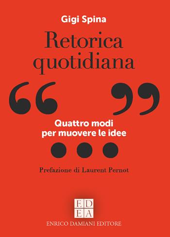 Retorica quotidiana. Quattro modi per muovere le idee - Gigi Spina - Libro ED-Enrico Damiani Editore 2026, Logiche | Libraccio.it