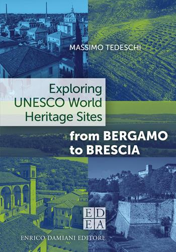 Exploring Unesco world heritage sites, from Bergamo to Brescia - Massimo Tedeschi - Libro ED-Enrico Damiani Editore 2026 | Libraccio.it
