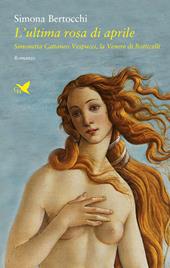 L' ultima rosa di aprile. Simonetta Cattaneo Vespucci, la Venere di Botticelli